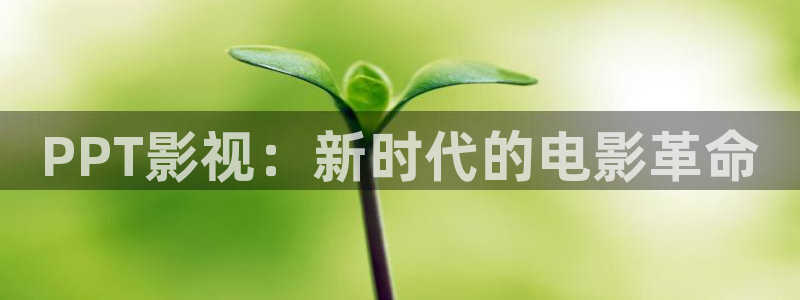 四虎好看影院：PPT影视：新时代的电影革命